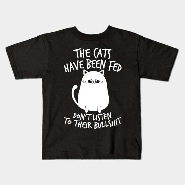 Cat Shirt The Cats Have Been Fed Don't Listen to Their Bullshit Kids T-Shirt by DANPUBLIC